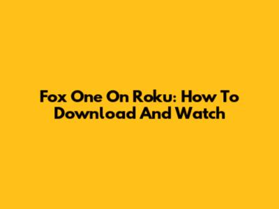 Fox One On Roku: How To Download And Watch