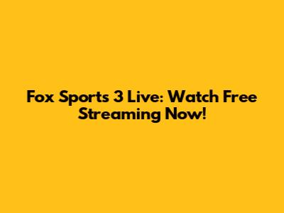 Fox Sports 3 Live: Watch Free Streaming Now!