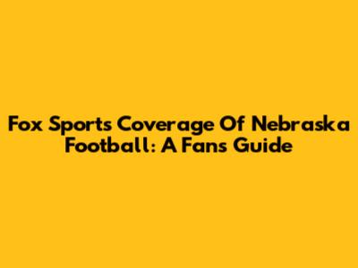 Fox Sports Coverage Of Nebraska Football: A Fan's Guide