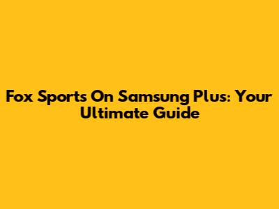 Fox Sports On Samsung Plus: Your Ultimate Guide