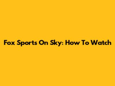 Fox Sports On Sky: How To Watch