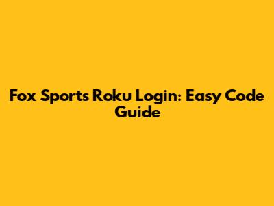 Fox Sports Roku Login: Easy Code Guide