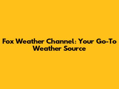 Fox Weather Channel: Your Go-To Weather Source