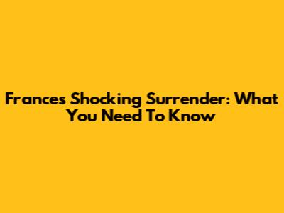 France's Shocking Surrender: What You Need To Know