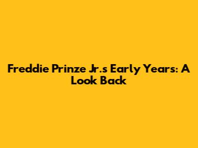 Freddie Prinze Jr.'s Early Years: A Look Back