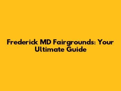 Frederick MD Fairgrounds: Your Ultimate Guide