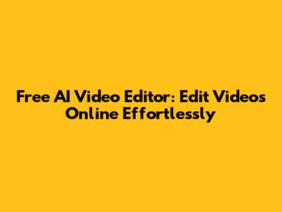 Free AI Video Editor: Edit Videos Online Effortlessly