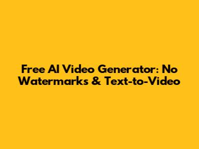 Free AI Video Generator: No Watermarks & Text-to-Video