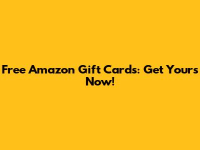 Free Amazon Gift Cards: Get Yours Now!