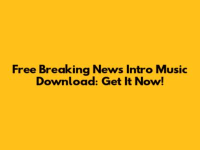 Free Breaking News Intro Music Download: Get It Now!