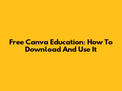 Free Canva Education: How To Download And Use It