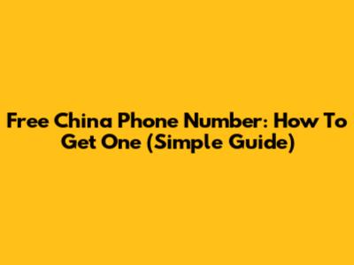 Free China Phone Number: How To Get One (Simple Guide)