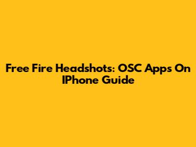 Free Fire Headshots: OSC Apps On IPhone Guide