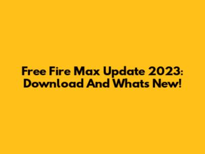 Free Fire Max Update 2023: Download And What's New!