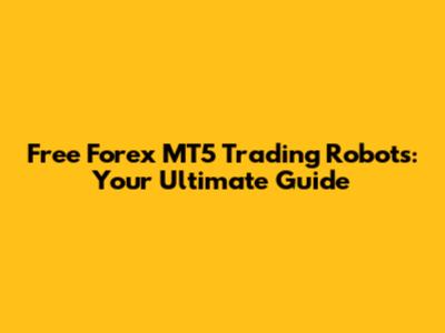 Free Forex MT5 Trading Robots: Your Ultimate Guide