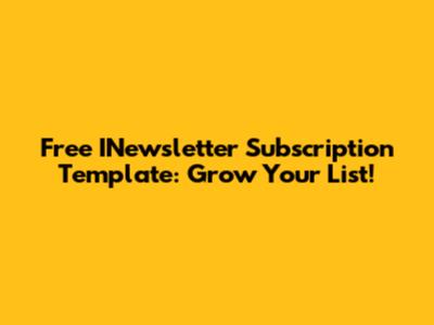 Free INewsletter Subscription Template: Grow Your List!