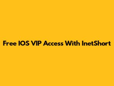 Free IOS VIP Access With InetShort