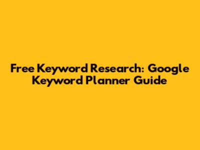 Free Keyword Research: Google Keyword Planner Guide