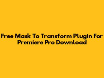 Free Mask To Transform Plugin For Premiere Pro Download