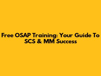 Free OSAP Training: Your Guide To SCS & MM Success