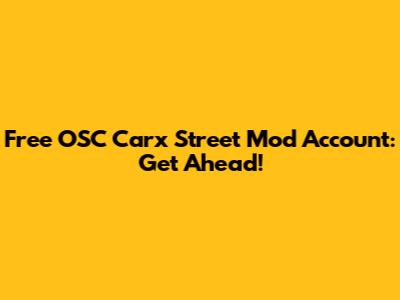 Free OSC Carx Street Mod Account: Get Ahead!