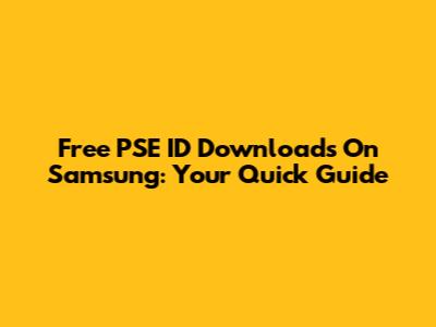 Free PSE ID Downloads On Samsung: Your Quick Guide