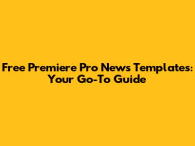 Free Premiere Pro News Templates: Your Go-To Guide