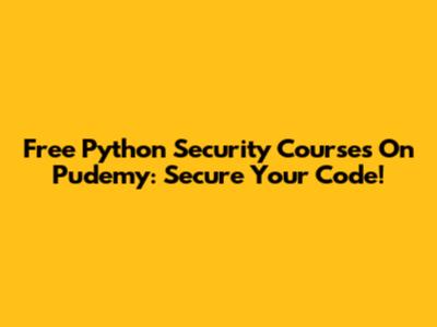 Free Python Security Courses On Pudemy: Secure Your Code!