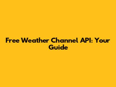 Free Weather Channel API: Your Guide