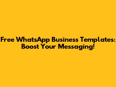Free WhatsApp Business Templates: Boost Your Messaging!
