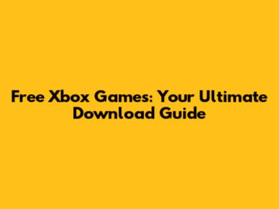 Free Xbox Games: Your Ultimate Download Guide