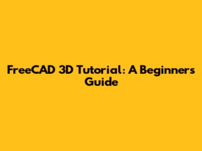 FreeCAD 3D Tutorial: A Beginner's Guide