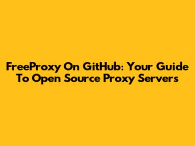 FreeProxy On GitHub: Your Guide To Open Source Proxy Servers