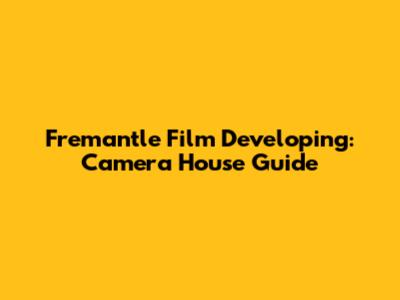 Fremantle Film Developing: Camera House Guide
