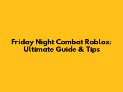 Friday Night Combat Roblox: Ultimate Guide & Tips