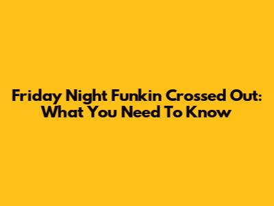 Friday Night Funkin' Crossed Out: What You Need To Know
