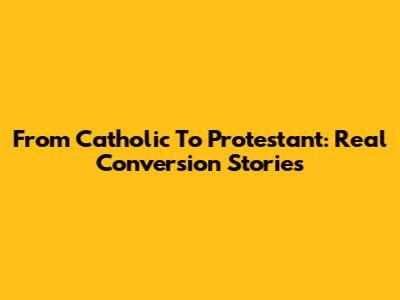 From Catholic To Protestant: Real Conversion Stories