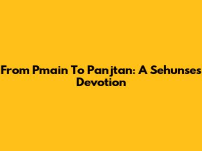 From Pmain To Panjtan: A Sehunse's Devotion