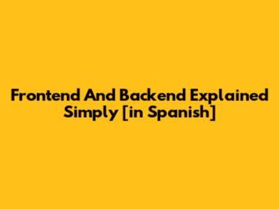 Frontend And Backend Explained Simply [in Spanish]