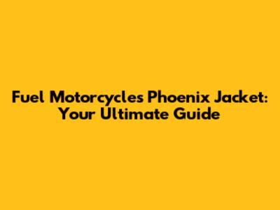 Fuel Motorcycles Phoenix Jacket: Your Ultimate Guide