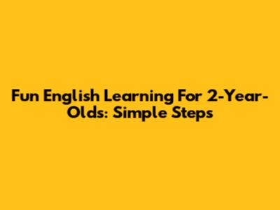 Fun English Learning For 2-Year-Olds: Simple Steps