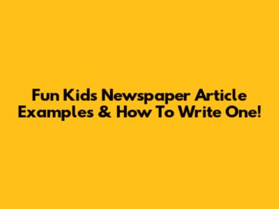 Fun Kids Newspaper Article Examples & How To Write One!