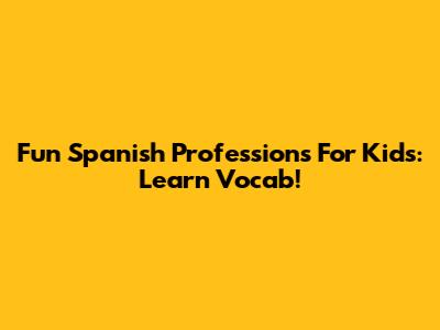 Fun Spanish Professions For Kids: Learn Vocab!
