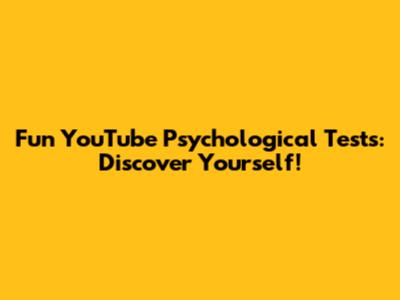 Fun YouTube Psychological Tests: Discover Yourself!