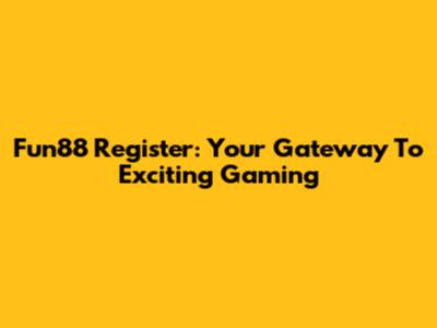 Fun88 Register: Your Gateway To Exciting Gaming