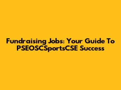 Fundraising Jobs: Your Guide To PSEOSCSportsCSE Success