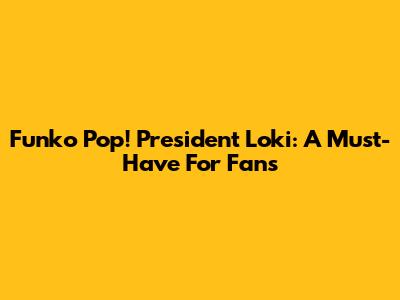 Funko Pop! President Loki: A Must-Have For Fans