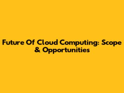 Future Of Cloud Computing: Scope & Opportunities