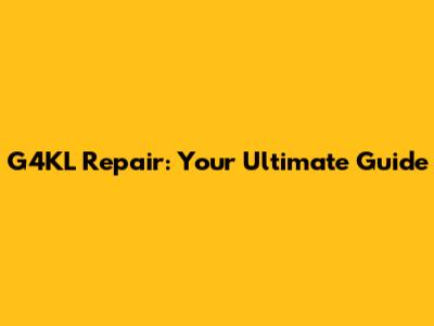 G4KL Repair: Your Ultimate Guide