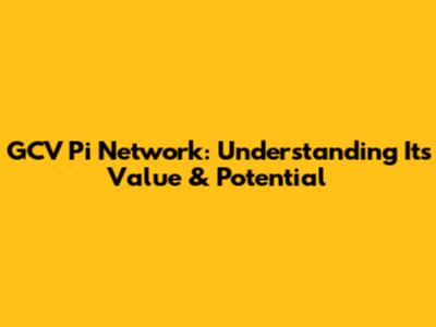 GCV Pi Network: Understanding Its Value & Potential